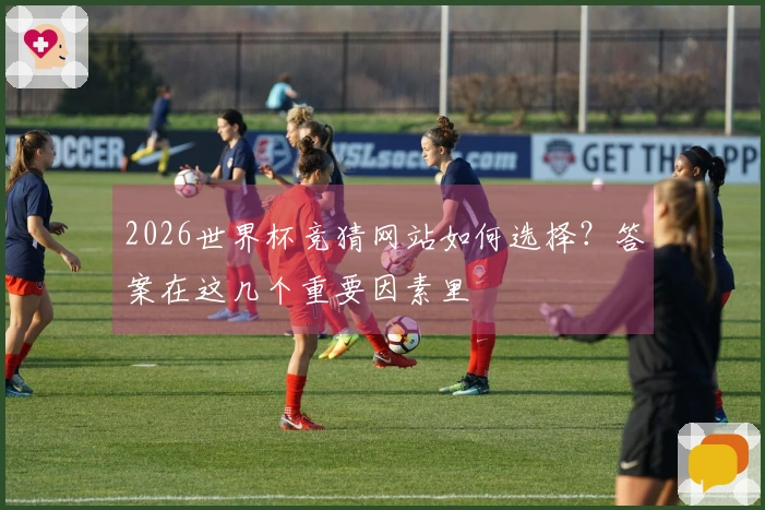 2026世界杯竞猜网站如何选择？答案在这几个重要因素里