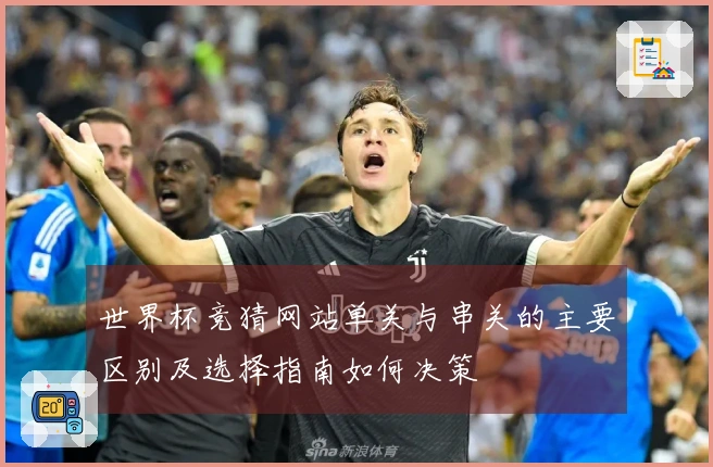世界杯竞猜网站单关与串关的主要区别及选择指南如何决策