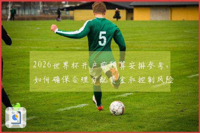 2026世界杯开户前预算安排参考，如何确保合理分配资金和控制风险