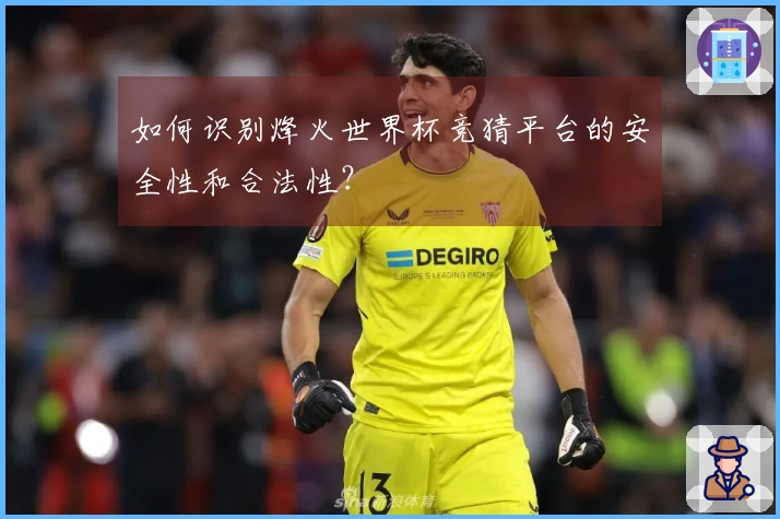 如何识别烽火世界杯竞猜平台的安全性和合法性？