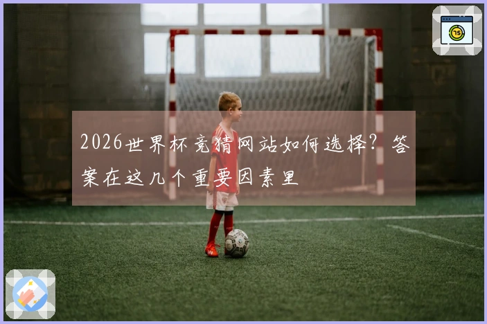 2026世界杯竞猜网站如何选择？答案在这几个重要因素里